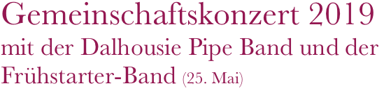 Gemeinschaftskonzert 2019
mit der Dalhousie Pipe Band und der Frühstarter-Band (25. Mai)